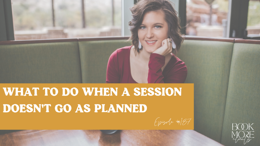What to do when a session doesn't go as planned on the Book More Clients Photography Podcast Episode 187